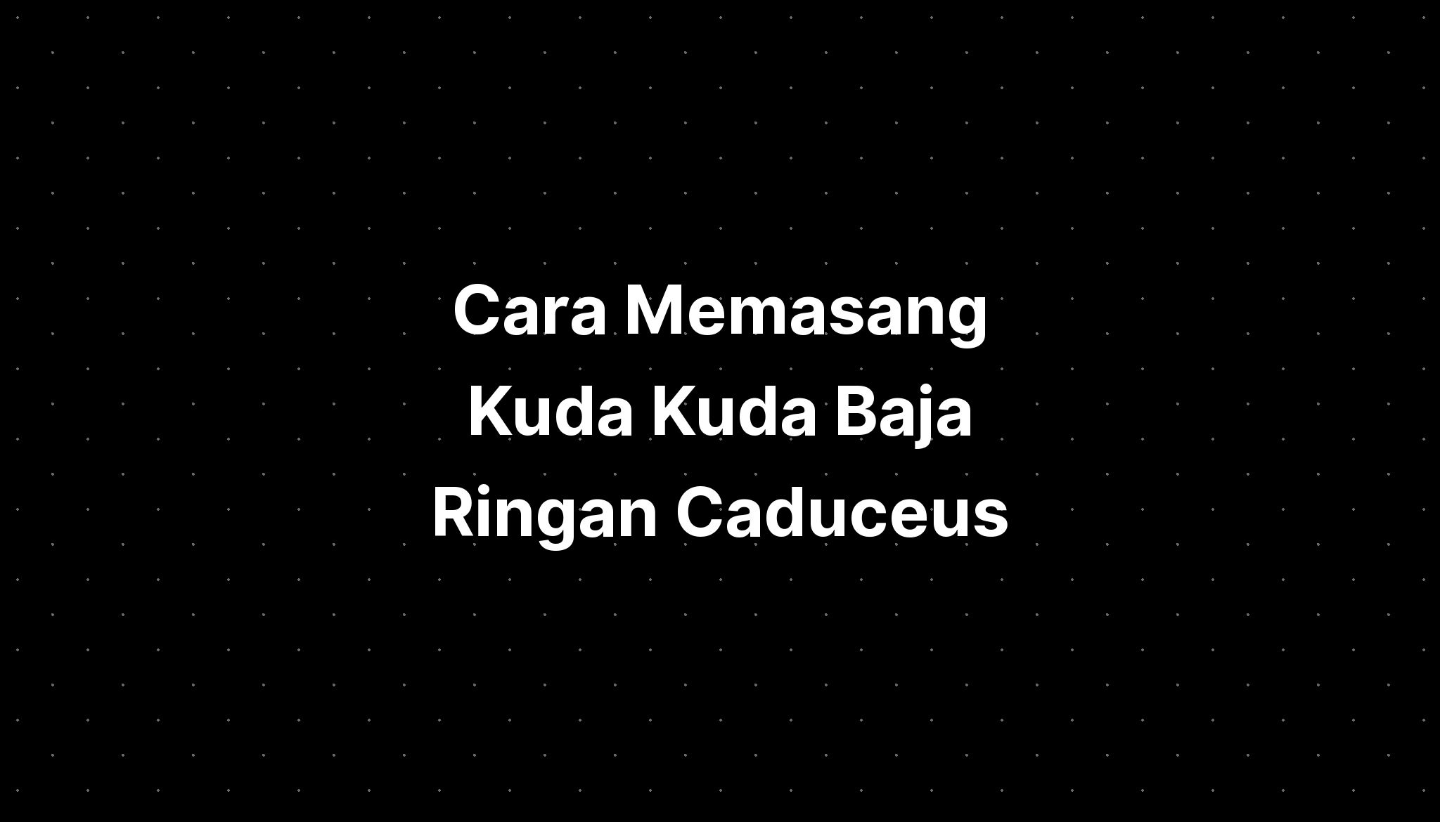 Cara Memasang Kuda Kuda Baja Ringan Caduceus Imagesee Hot Sex Picture